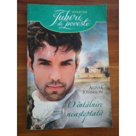 COLECTIA  Iubiri de poveste: O INTALNIRE  NEASTEPTATA  -  Alissa  JOHNSON  